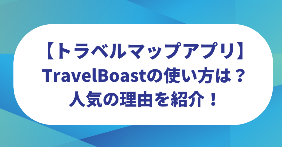 TravelBoastの使い方!トラベルマップアプリは無料?Androidでも使える?