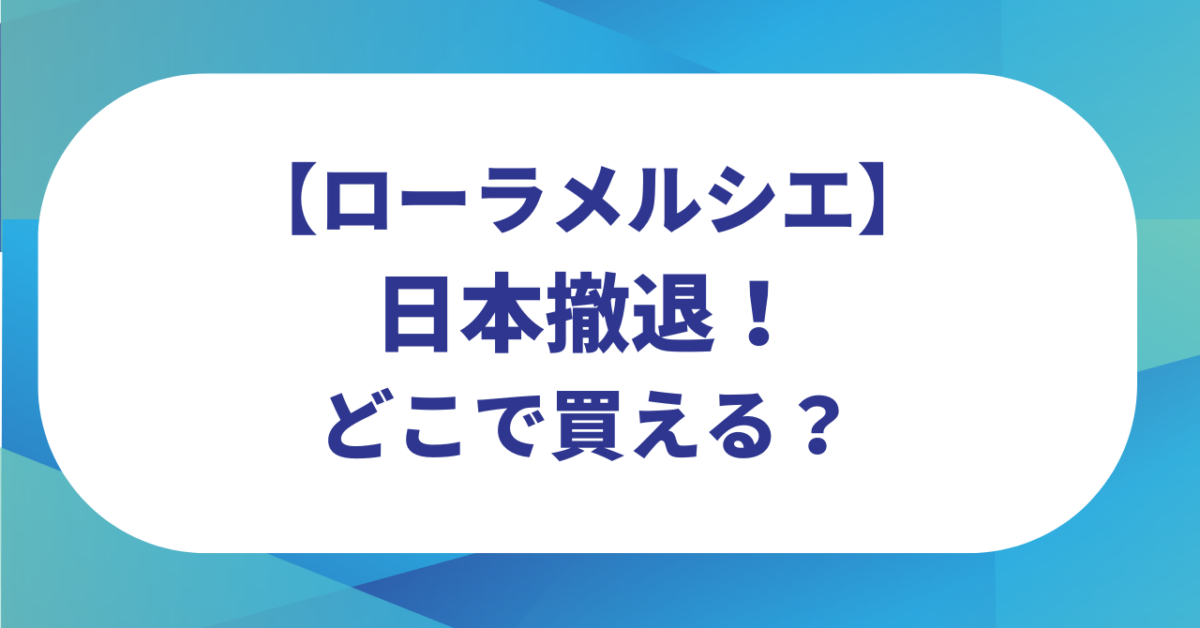 ローラメルシエが日本撤退!どこで買える?オンラインやネットでの購入方法は?