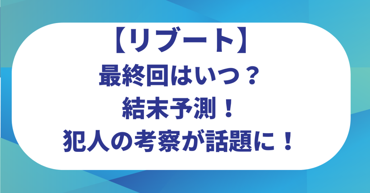 【リブート】最終回はいつ?結末予測!犯人の考察が話題に!
