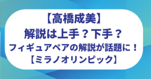 高橋成美の解説は上手？下手？フィギュアスケートペアの解説が話題に！【ミラノオリンピック】