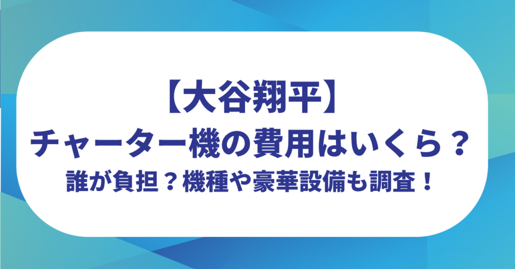 大谷翔平のチャーター機の費用はいくら？誰が負担？機種や豪華設備も調査！