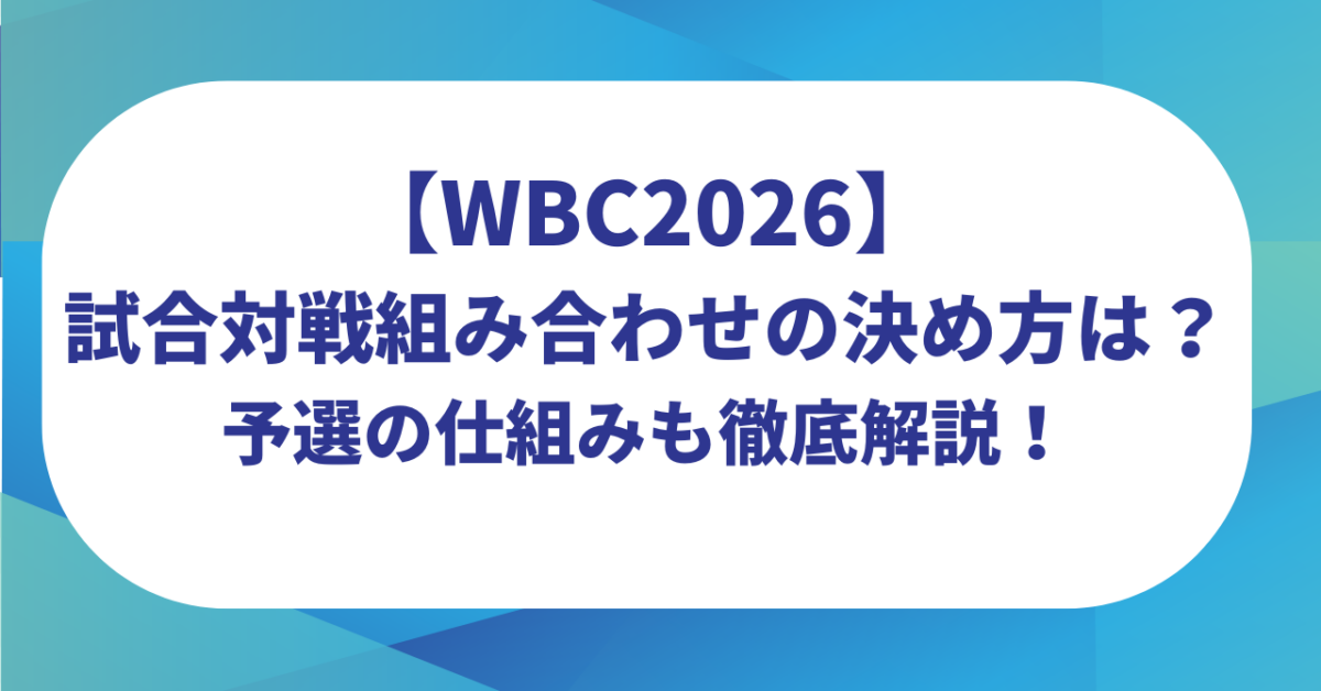 【WBC2026】試合対戦組み合わせの決め方は？予選の仕組みも徹底解説！