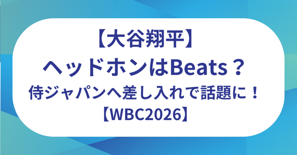 大谷翔平のヘッドホンはBeats？侍ジャパンへ差し入れで話題に！【WBC2026】