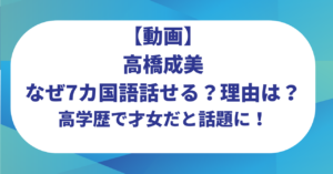 【動画】高橋成美はなぜ7カ国語話せる？理由は？高学歴で才女だと話題に！