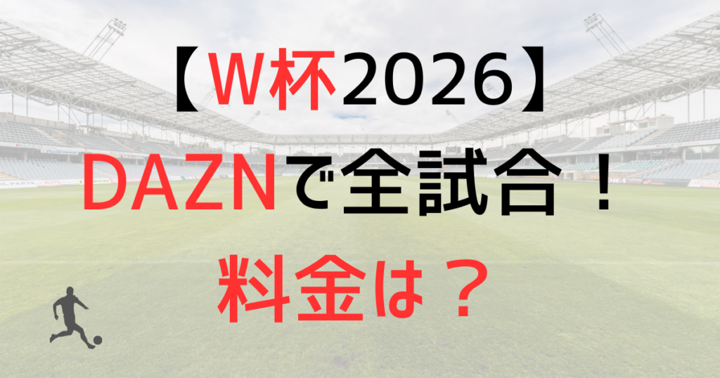 【ワールドカップ】DAZNで全試合視聴！料金は？無料配信はある？【2026最新】