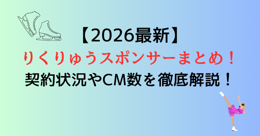 【2026最新】りくりゅうスポンサーまとめ！契約状況やCM数を徹底解説！