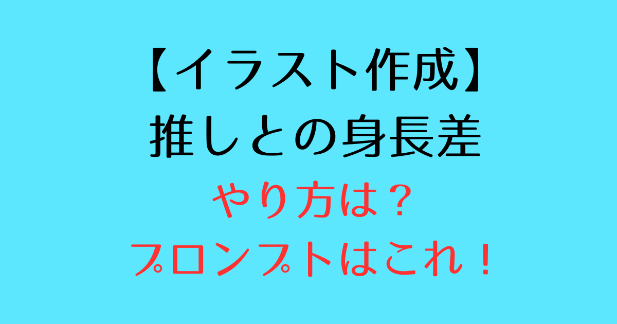 推しとの身長差をAI(チャッピー)で作るやり方は？プロンプトはこれ！