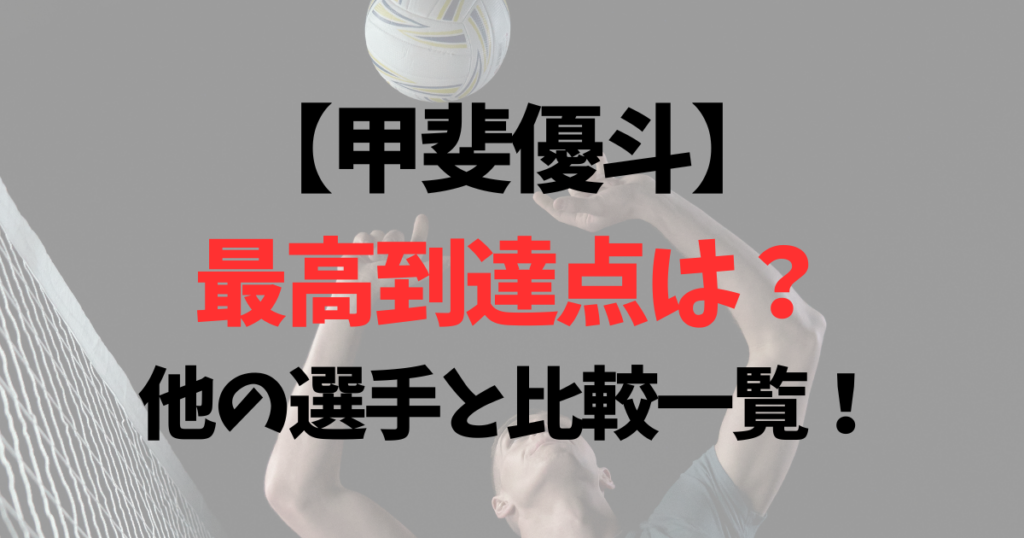 甲斐優斗の最高到達点は？他の選手と比較一覧！なぜ凄いのか徹底解説！