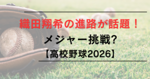 織田翔希の進路が話題！大学進学？メジャー挑戦の噂でプロも注目！【高校野球2026】