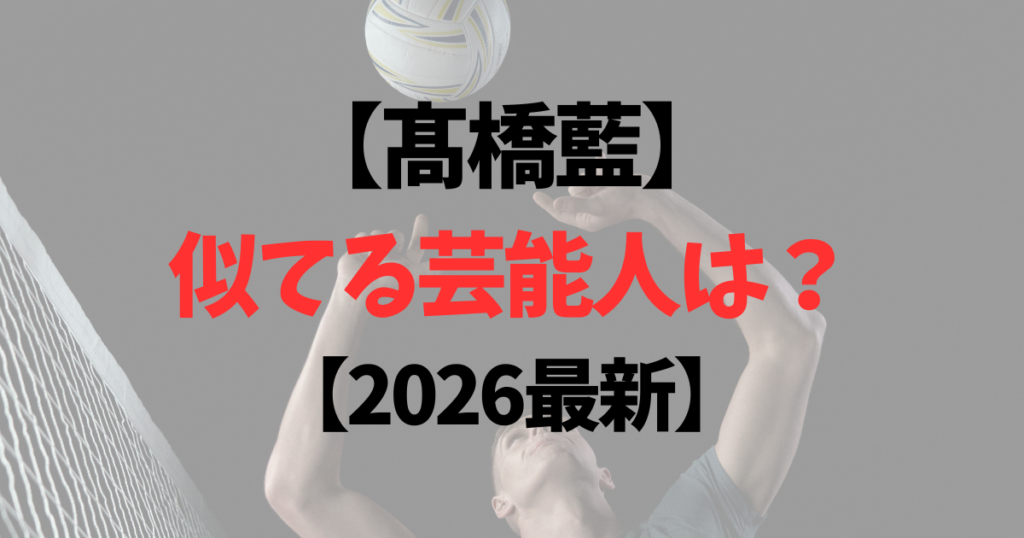 髙橋藍に似てる芸能人は？岡田将生や田中碧にそっくりと話題！【2026最新】