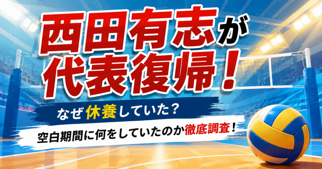 西田有志が代表復帰！なぜ休養していた？空白期間に何をしていたのか徹底調査！